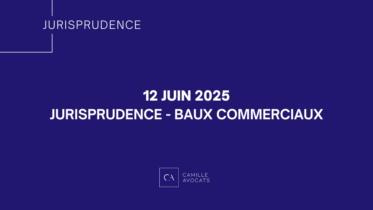 Jurisprudence – Baux commerciaux JUIN 2025